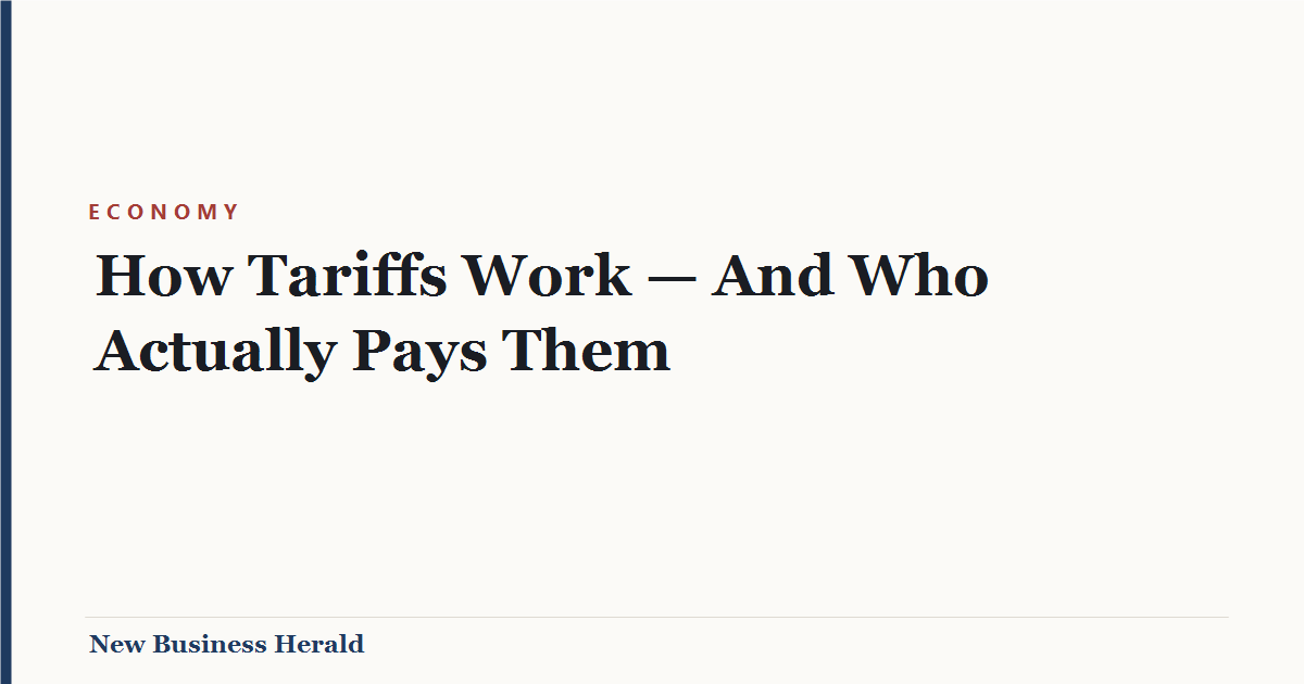 How Tariffs Work — And Who Actually Pays Them