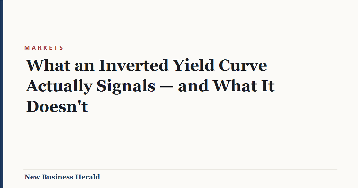 What an Inverted Yield Curve Actually Signals — and What It Doesn’t