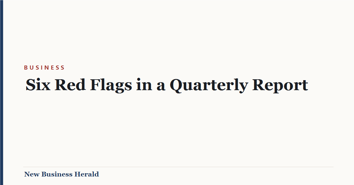 Six Red Flags in a Quarterly Report