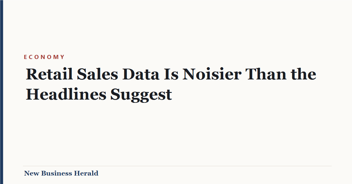 Title card: Retail Sales Data Is Noisier Than the Headlines Suggest - New Business Herald