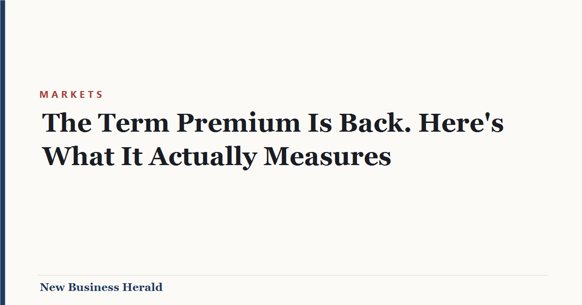 The Term Premium Is Back. Here’s What It Actually Measures